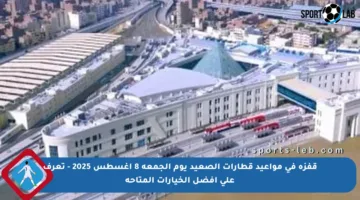 قفزة في مواعيد قطارات الصعيد يوم الجمعة 8 أغسطس 2025 – تعرف على أفضل الخيارات المتاحة